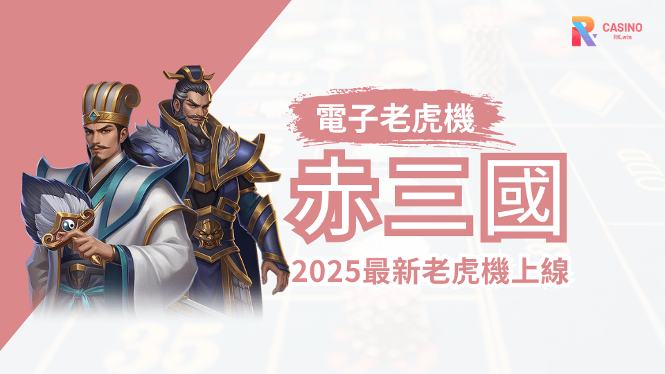 2025最狂爆機《赤三國》51,000倍獎勵！RK娛樂城搶先上線！