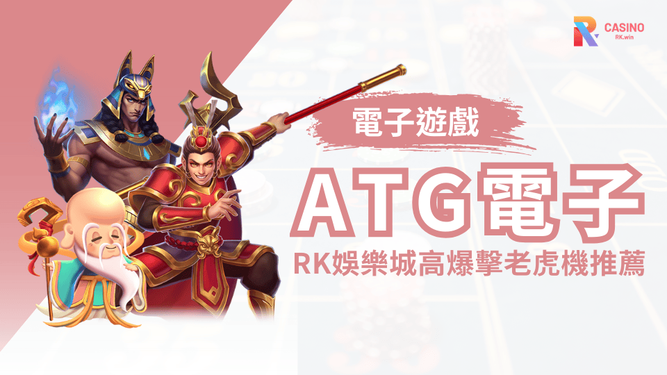 RK娛樂城 ATG熱門電子推薦戰神賽特、孫行者、三星報喜高RTP、高爆分，51,000倍極限獎勵等你來衝 !