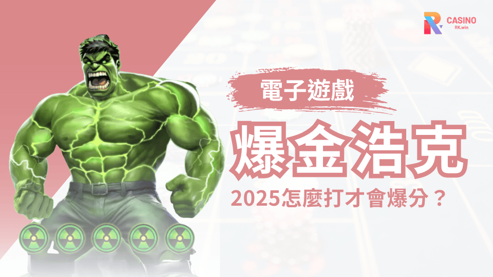 2025爆金浩克怎麼打才會爆？RK娛樂城玩家實戰技巧大公開！