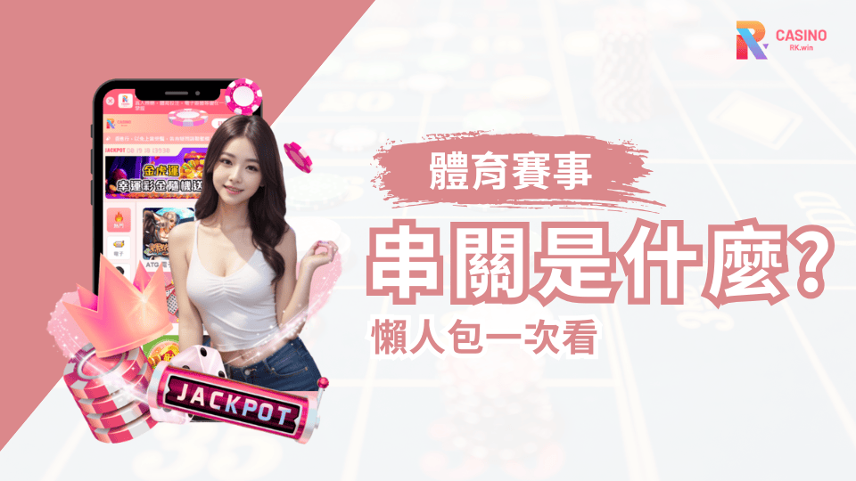 什麼是運彩串關？RK娛樂城完整玩法與規則教學